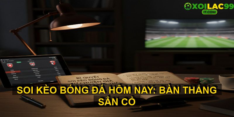 Bí quyết soi kèo bóng đá từ chuyên gia để tăng chiến thắng XoiLacTV