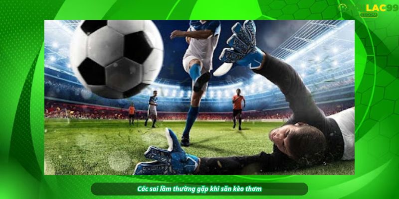 Các sai lầm thường gặp khi săn kèo