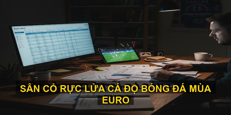 Phân tích đội bóng và lựa chọn kèo cá độ Euro hiệu quả XoiLacTV